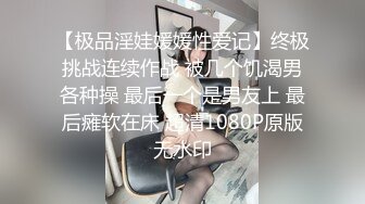 【极品淫娃媛媛性爱记】终极挑战连续作战 被几个饥渴男各种操 最后一个是男友上 最后瘫软在床 超清1080P原版无水印