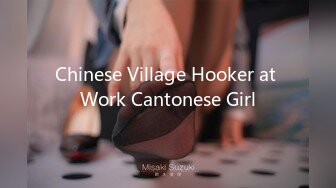 Chinese Village Hooker at Work Cantonese Girl