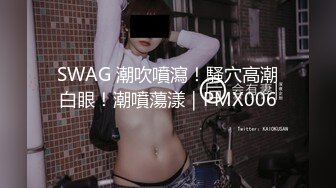 SWAG 潮吹噴瀉！騷穴高潮白眼！潮噴蕩漾｜PMX006