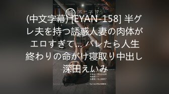 (中文字幕) [EYAN-158] 半グレ夫を持つ誘惑人妻の肉体がエロすぎて… バレたら人生終わりの命がけ寝取り中出し 深田えいみ