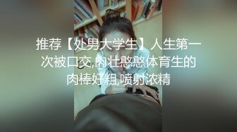 推荐【处男大学生】人生第一次被口交,肉壮憨憨体育生的肉棒好粗,喷射浓精