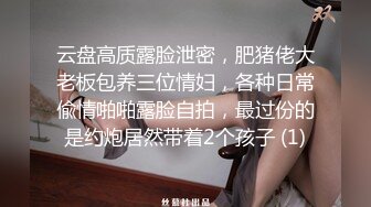 云盘高质露脸泄密，肥猪佬大老板包养三位情妇，各种日常偸情啪啪露脸自拍，最过份的是约炮居然带着2个孩子 (1)