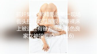 抓奸集锦-特精甄选第一现场街头扭打吃瓜围观 赤裸裸床上被逮还有被割屌的 各色良家女神狼狈瞬间 (116)