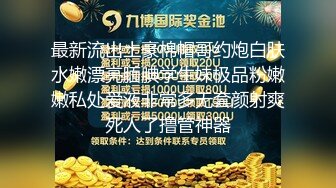 最新流出土豪棉帽哥约炮白肤水嫩漂亮腼腆学生妹极品粉嫩嫩私处爱液非常多无套颜射爽死人了撸管神器