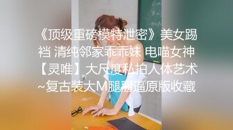 《顶级重磅模特泄密》美女踢裆 清纯邻家乖乖妹 电喵女神【灵唯】大尺度私拍人体艺术~复古装大M腿掰逼原版收藏