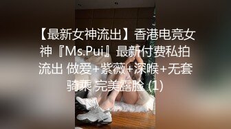 【最新女神流出】香港电竞女神『Ms.Pui』最新付费私拍流出 做爱+紫薇+深喉+无套骑乘 完美露脸 (1)