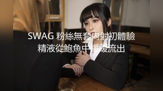 SWAG 粉絲無套內射初體驗精液從鮑魚中緩緩流出