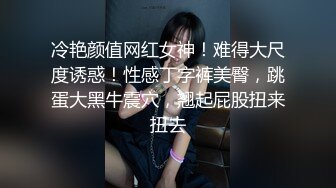 冷艳颜值网红女神！难得大尺度诱惑！性感丁字裤美臀，跳蛋大黑牛震穴，翘起屁股扭来扭去