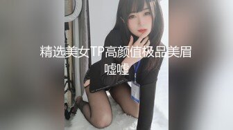 精选美女TP高颜值极品美眉嘘嘘