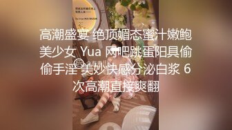 高潮盛宴 绝顶媚态蜜汁嫩鲍美少女 Yua 网吧跳蛋阳具偷偷手淫 美妙快感分泌白浆 6次高潮直接爽翻