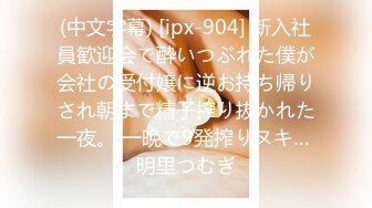 (中文字幕) [ipx-904] 新入社員歓迎会で酔いつぶれた僕が会社の受付嬢に逆お持ち帰りされ朝まで精子搾り抜かれた一夜。 一晩で9発搾りヌキ… 明里つむぎ