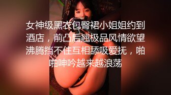 女神级黑衣包臀裙小姐姐约到酒店，前凸后翘极品风情欲望沸腾挡不住互相舔吸爱抚，啪啪呻吟越来越浪荡