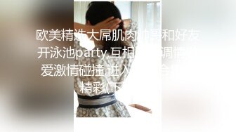 欧美精选大屌肌肉帅哥和好友开泳池party,互相勾引调情做爱激情碰撞,进入主页合集更精彩(下) 推荐