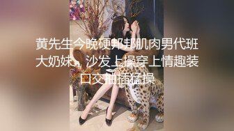 黄先生今晚硬邦邦肌肉男代班大奶妹，沙发上操穿上情趣装口交抽插猛操