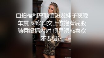 自拍福利高颜值短发妹子夜晚车震 深喉口交上位抱着屁股骑乘爆插内射 很是诱惑喜欢不要错过