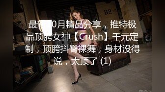 最新10月精品分享，推特极品顶胯女神【Crush】千元定制，顶胯抖臀裸舞，身材没得说，太顶了 (1)