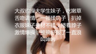 大叔约操大学生妹子，吃嫩草舌吻调情，一顿揉奶子，扒掉衣服妹子身材不错，搂着脖子激情爆操，被搞舒服了一直浪叫呻吟