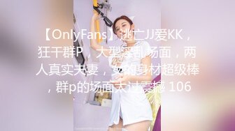 【OnlyFans】逃亡JJ爱KK，狂干群P，大型淫乱场面，两人真实夫妻，女的身材超级棒，群p的场面太过震撼 106