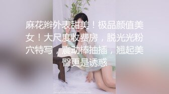 麻花辫外表甜美！极品颜值美女！大尺度收费房，脱光光粉穴特写，震动棒抽插，翘起美臀更是诱惑