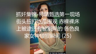 抓奸集锦-特精甄选第一现场街头扭打吃瓜围观 赤裸裸床上被逮还有被割屌的 各色良家女神狼狈瞬间 (25)