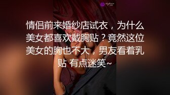 情侣前来婚纱店试衣，为什么美女都喜欢戴胸贴？竟然这位美女的胸也不大，男友看着乳贴 有点迷笑~