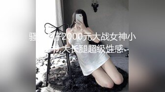 骚男C仔2000元大战女神小秘书,大长腿超级性感