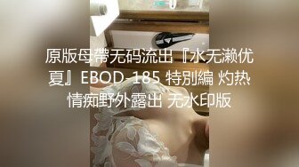 原版母帶无码流出『水无濑优夏』EBOD-185 特別編 灼热情痴野外露出 无水印版