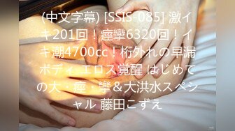 (中文字幕) [SSIS-085] 激イキ201回！痙攣6320回！イキ潮4700cc！桁外れの早漏ボディ エロス覚醒 はじめての大・痙・攣＆大洪水スペシャル 藤田こずえ