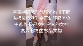 空乘制服优雅气质尤物〖下面有根棒棒糖〗空乘制服服务金主爸爸 极品女神穷人的女神富人的精盆 极品尤物